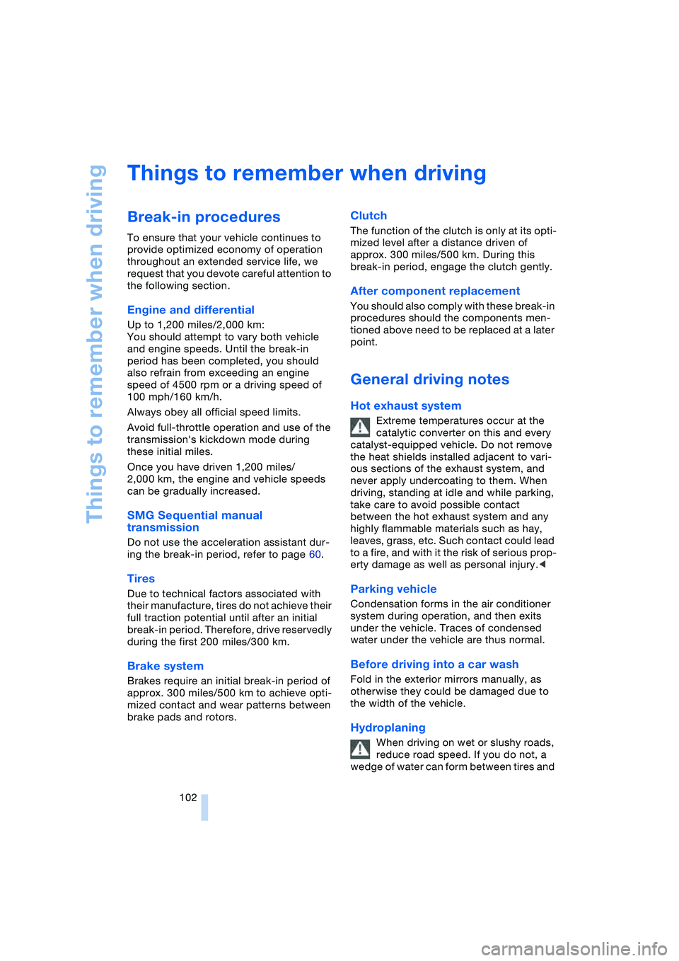 BMW 645CI COUPE&CONVERTIBLE 2004  Owners Manual Things to remember when driving
102
Things to remember when driving 
Break-in procedures 
To ensure that your vehicle continues to 
provide optimized economy of operation 
throughout an extended servi