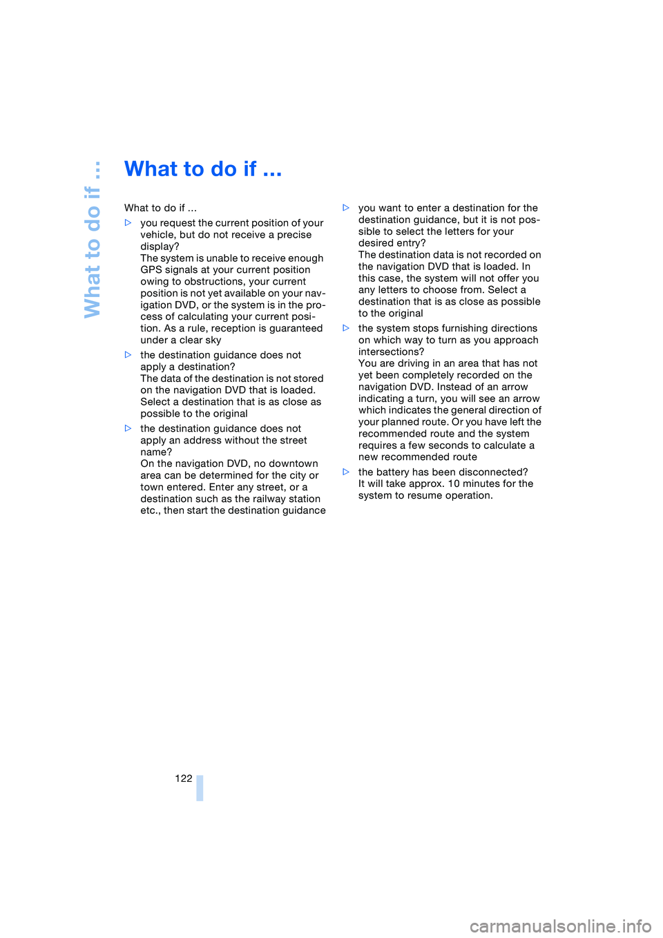 BMW 645CI COUPE&CONVERTIBLE 2004  Owners Manual What to do if …
122
What to do if … 
What to do if …
>you request the current position of your 
vehicle, but do not receive a precise 
display?
The system is unable to receive enough 
GPS signal