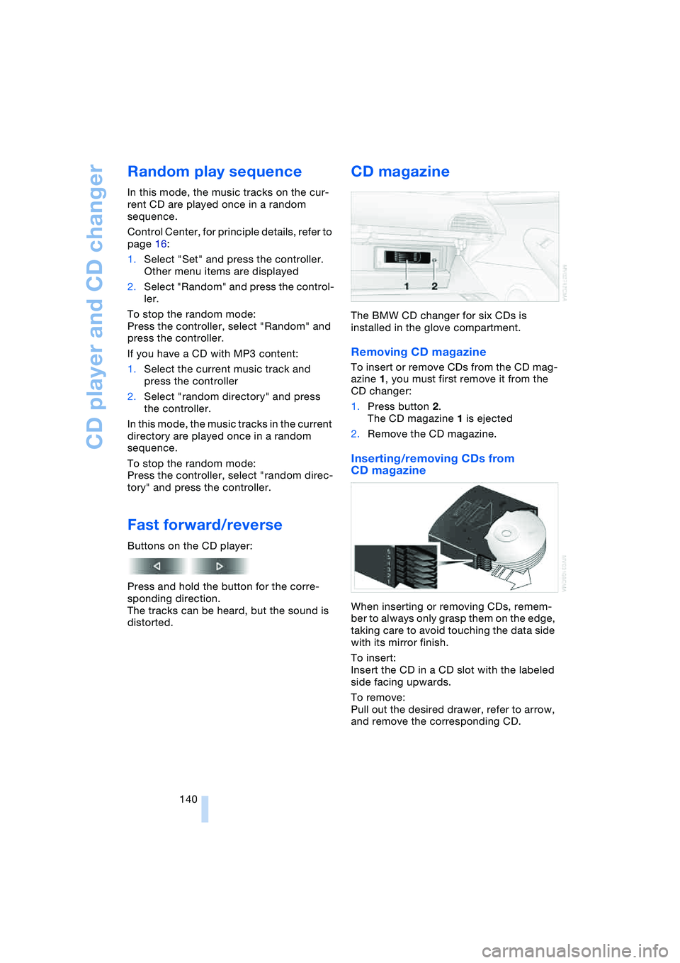BMW 645CI COUPE&CONVERTIBLE 2004  Owners Manual CD player and CD changer
140
Random play sequence 
In this mode, the music tracks on the cur-
rent CD are played once in a random 
sequence.
Control Center, for principle details, refer to 
page 16:
1
