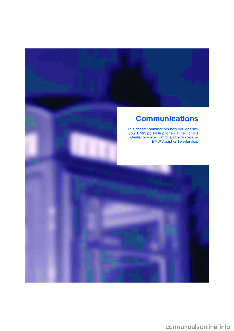 BMW 645CI COUPE&CONVERTIBLE 2004  Owners Manual Communications
This chapter summarizes how you operate
your BMW portable phone via the Control
Center or voice control and how you use
BMW Assist or TeleService. 