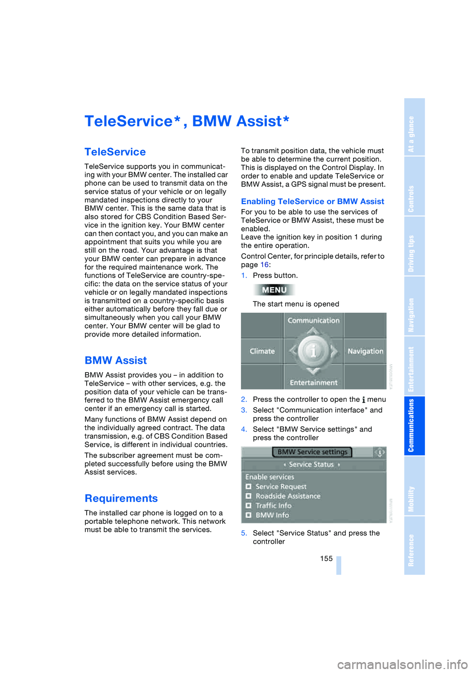 BMW 645CI COUPE&CONVERTIBLE 2004  Owners Manual  155
Entertainment
Reference
At a glance
Controls
Driving tips Communications
Navigation
Mobility
TeleService , BMW Assist  
TeleService 
TeleService supports you in communicat-
ing with your BMW cent