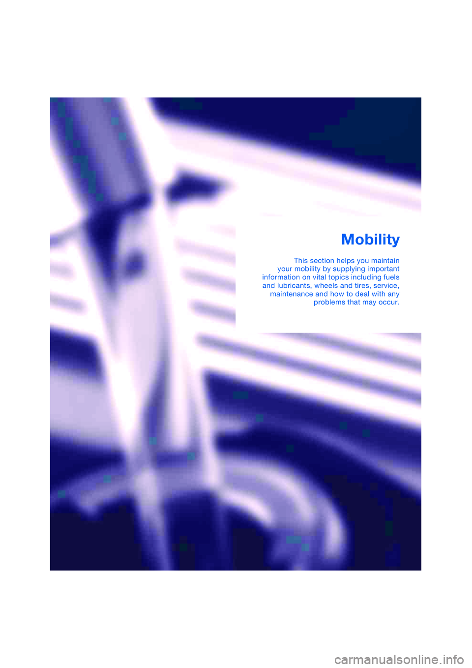 BMW 645CI COUPE&CONVERTIBLE 2004  Owners Manual Mobility
This section helps you maintain
your mobility by supplying important
information on vital topics including fuels
and lubricants, wheels and tires, service,
maintenance and how to deal with an