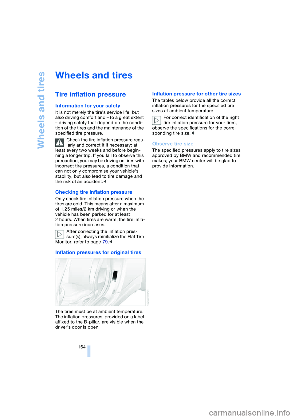 BMW 645CI COUPE&CONVERTIBLE 2004  Owners Manual Wheels and tires
164
Wheels and tires 
Tire inflation pressure 
Information for your safety 
It is not merely the tires service life, but 
also driving comfort and – to a great extent 
– driving 