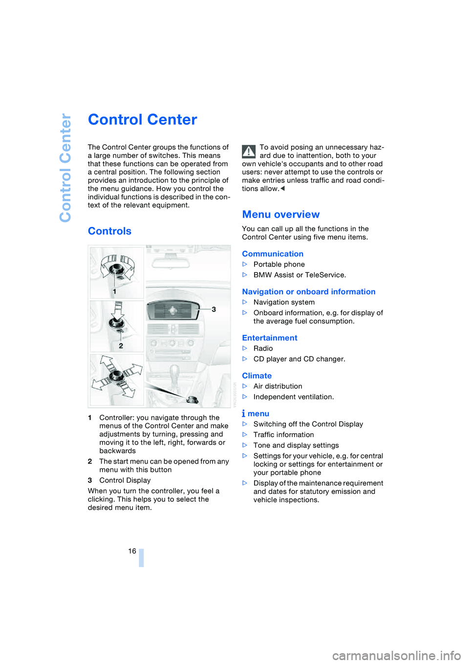 BMW 645CI COUPE&CONVERTIBLE 2004 User Guide Control Center
16
Control Center
The Control Center groups the functions of
a large number of switches. This means
that these functions can be operated from
a central position. The following secti BMW 645CI COUPE&CONVERTIBLE 2004 User Guide Control Center
16
Control Center
The Control Center groups the functions of
a large number of switches. This means
that these functions can be operated from
a central position. The following secti