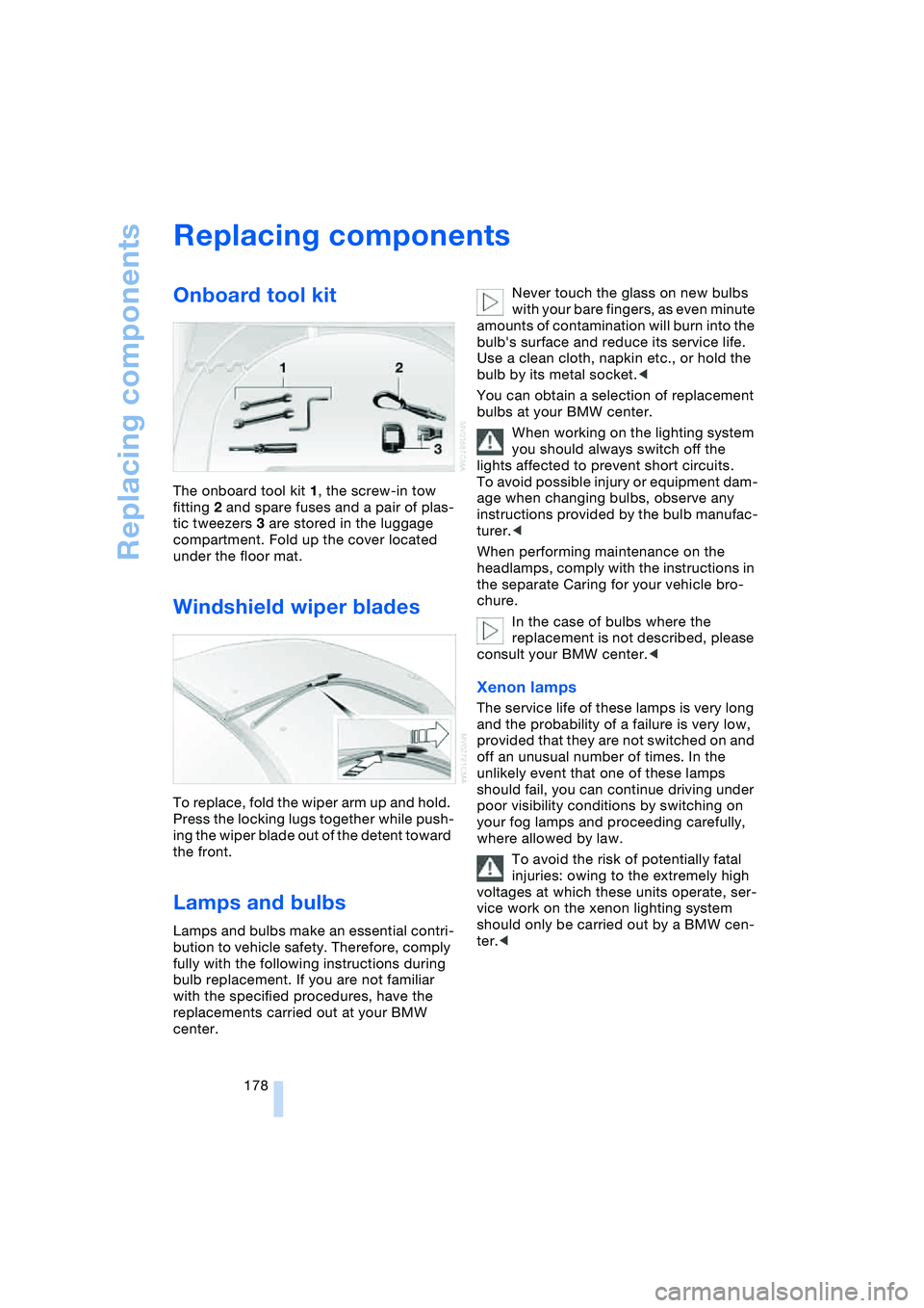 BMW 645CI COUPE&CONVERTIBLE 2004 Owners Manual Replacing components
178
Replacing components
Onboard tool kit
The onboard tool kit 1, the screw-in tow
fitting 2 and spare fuses and a pair of plas-
tic tweezers 3 are stored in the luggage
compa BMW 645CI COUPE&CONVERTIBLE 2004 Owners Manual Replacing components
178
Replacing components
Onboard tool kit
The onboard tool kit 1, the screw-in tow
fitting 2 and spare fuses and a pair of plas-
tic tweezers 3 are stored in the luggage
compa