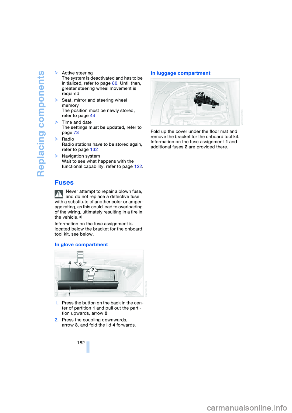 BMW 645CI COUPE&CONVERTIBLE 2004  Owners Manual Replacing components
182 >Active steering
The system is deactivated and has to be 
initialized, refer to page 80. Until then, 
greater steering wheel movement is 
required
>Seat, mirror and steering w