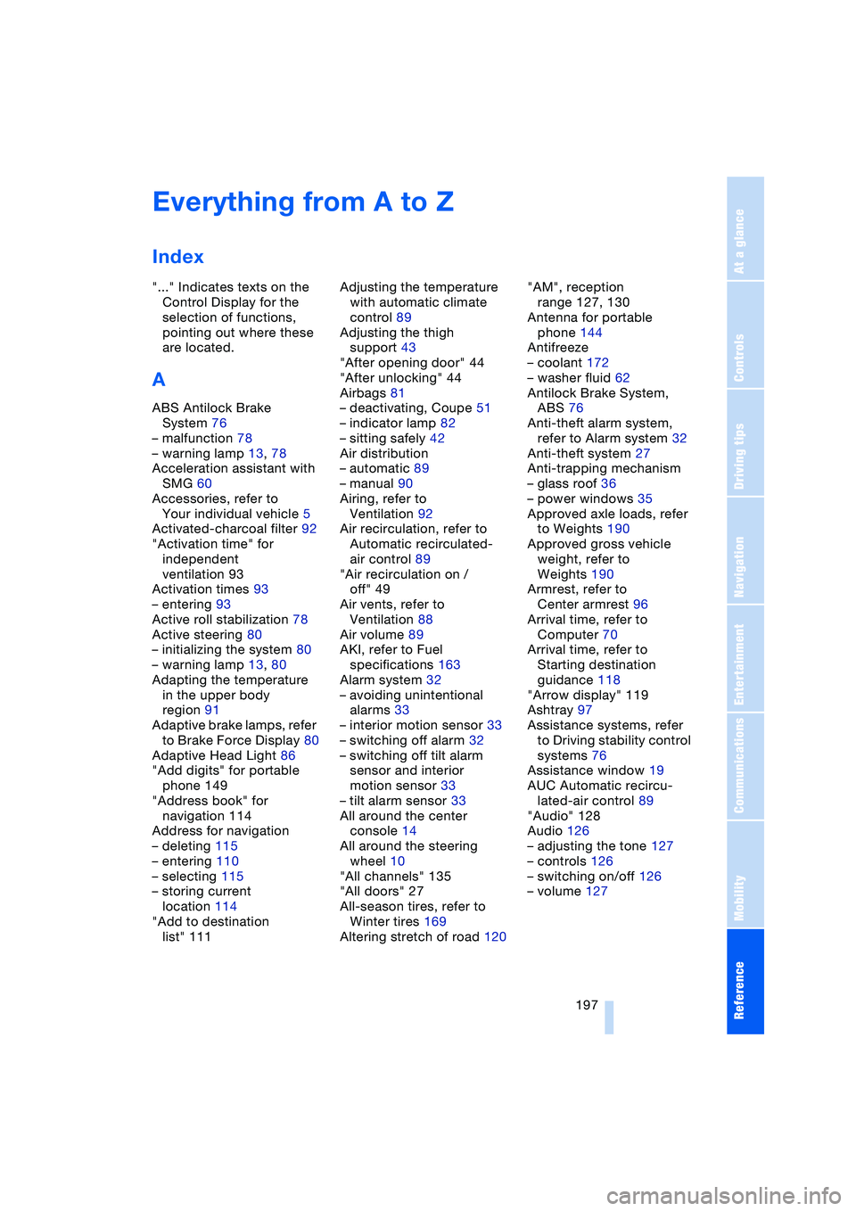 BMW 645CI COUPE&CONVERTIBLE 2004  Owners Manual  197Reference
At a glance
Controls
Driving tips
Communications
Navigation
Entertainment
Mobility
Everything from A to Z
Index
"..." Indicates texts on the 
Control Display for the 
selection of functi