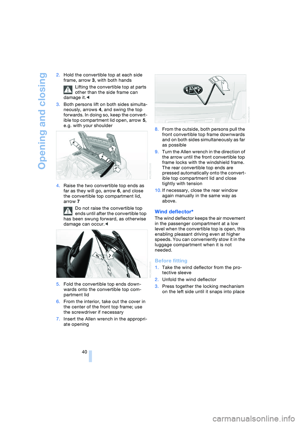 BMW 645CI COUPE&CONVERTIBLE 2004 Service Manual Opening and closing
40 2.Hold the convertible top at each side 
frame, arrow 3, with both hands
Lifting the convertible top at parts 
other than the side frame can 
damage it.<
3.Both persons lift on 