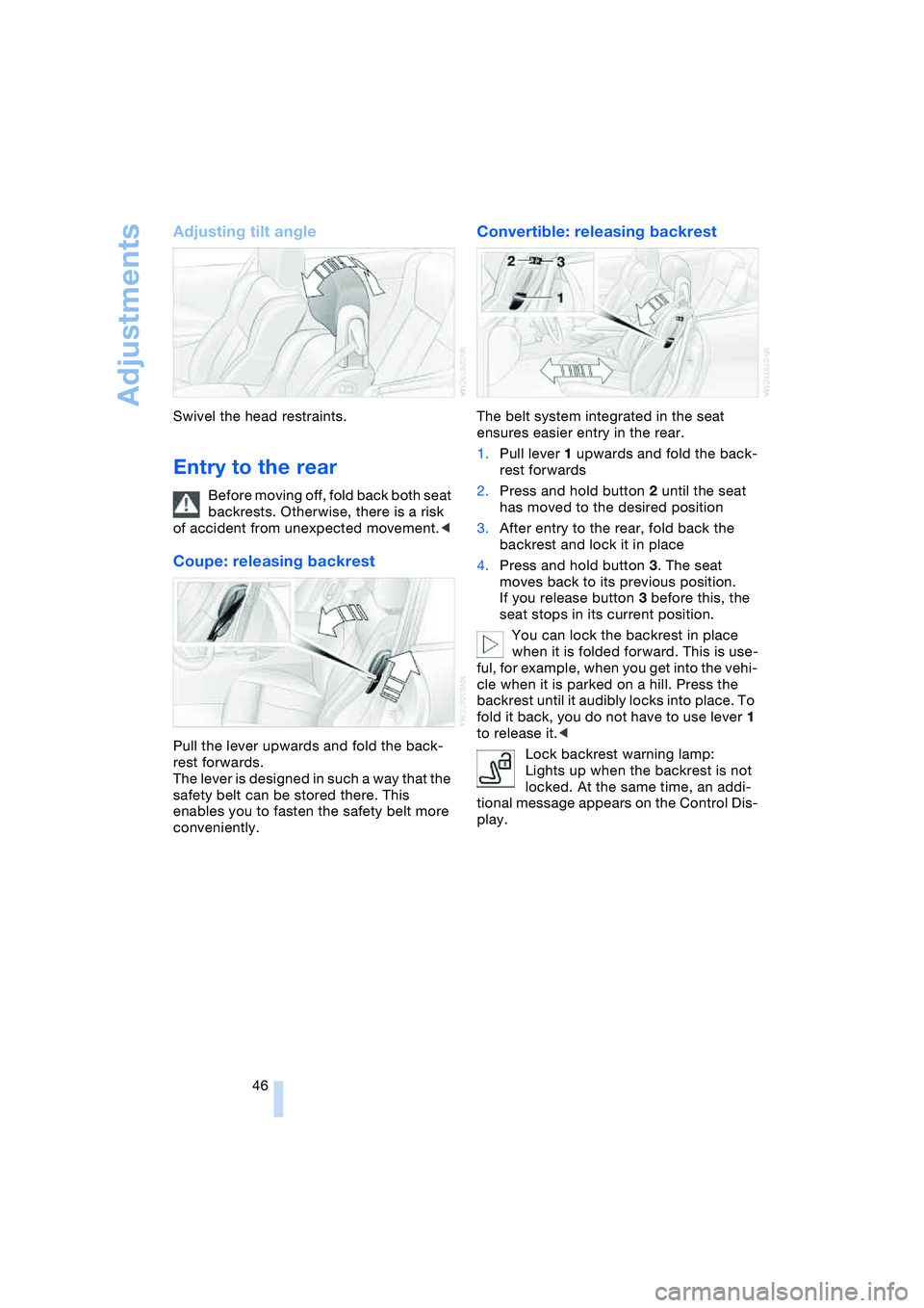 BMW 645CI COUPE&CONVERTIBLE 2004  Owners Manual Adjustments
46
Adjusting tilt angle
Swivel the head restraints.
Entry to the rear 
Before moving off, fold back both seat 
backrests. Otherwise, there is a risk 
of accident from unexpected movement.<