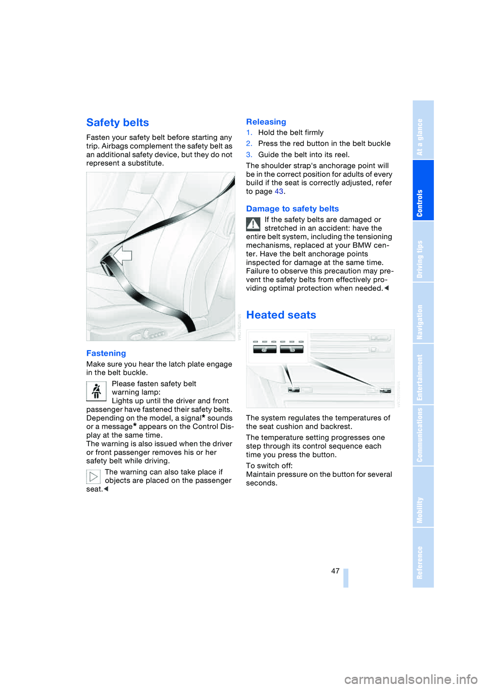 BMW 645CI COUPE&CONVERTIBLE 2004  Owners Manual Controls
 47Reference
At a glance
Driving tips
Communications
Navigation
Entertainment
Mobility
Safety belts 
Fasten your safety belt before starting any 
trip. Airbags complement the safety belt as 
