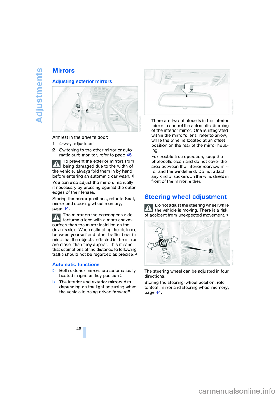 BMW 645CI COUPE&CONVERTIBLE 2004 Service Manual Adjustments
48
Mirrors
Adjusting exterior mirrors 
Armrest in the drivers door:
14-way adjustment
2Switching to the other mirror or auto-
matic curb monitor, refer to page 45
To prevent the exterior 
