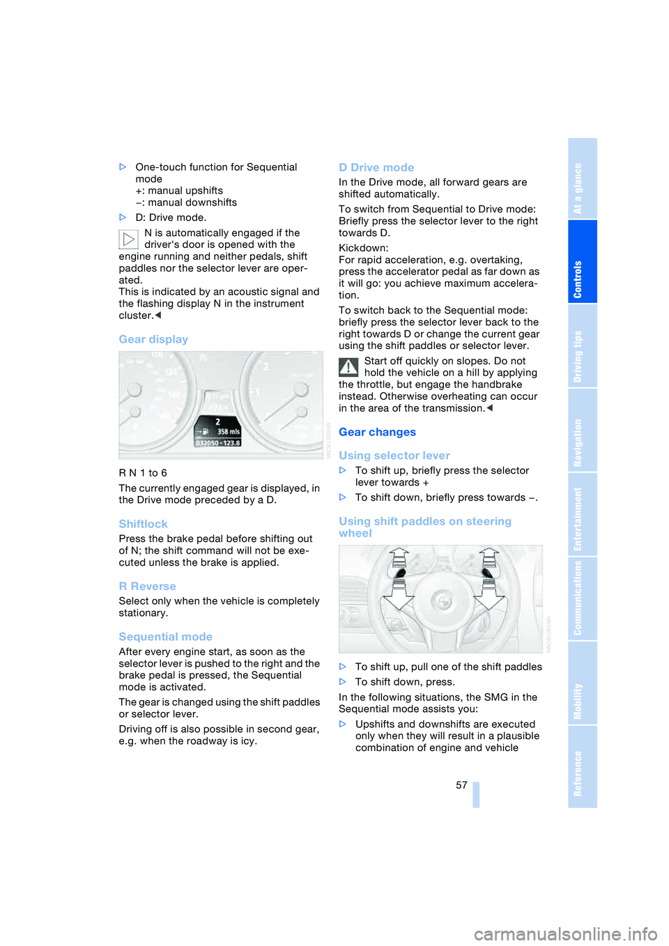 BMW 645CI COUPE&CONVERTIBLE 2004  Owners Manual Controls
 57Reference
At a glance
Driving tips
Communications
Navigation
Entertainment
Mobility
>One-touch function for Sequential 
mode
+: manual upshifts
—: manual downshifts
>D: Drive mode.
N is 