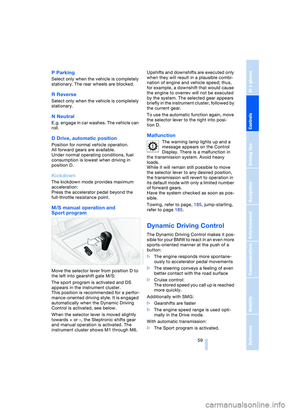 BMW 645CI COUPE&CONVERTIBLE 2004  Owners Manual Controls
 59Reference
At a glance
Driving tips
Communications
Navigation
Entertainment
Mobility
P Parking 
Select only when the vehicle is completely 
stationary. The rear wheels are blocked.
R Revers