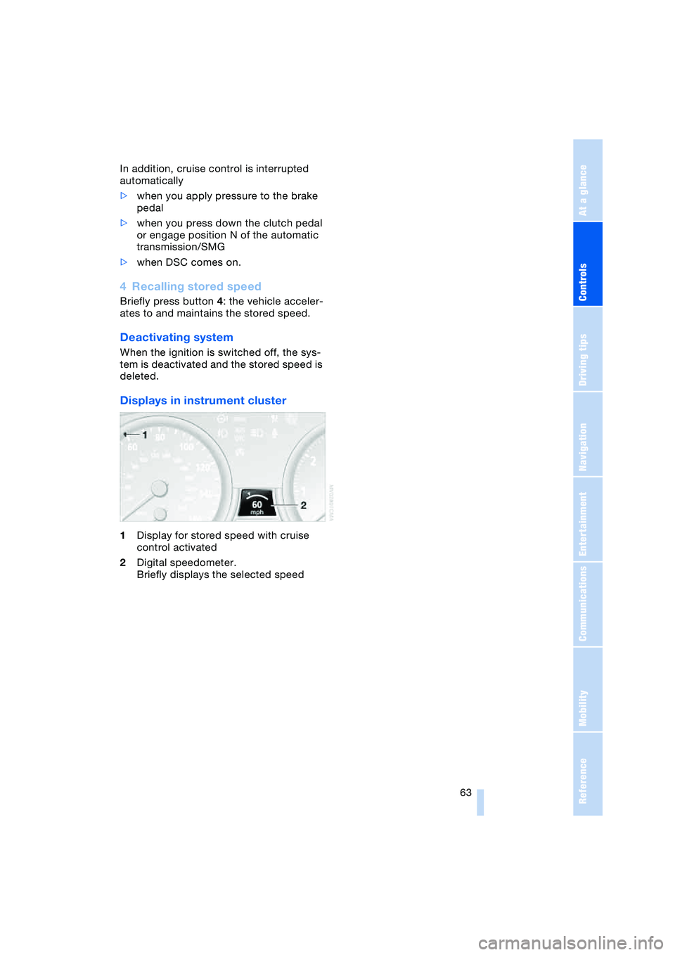 BMW 645CI COUPE&CONVERTIBLE 2004  Owners Manual Controls
 63Reference
At a glance
Driving tips
Communications
Navigation
Entertainment
Mobility
In addition, cruise control is interrupted 
automatically
>when you apply pressure to the brake 
pedal
>