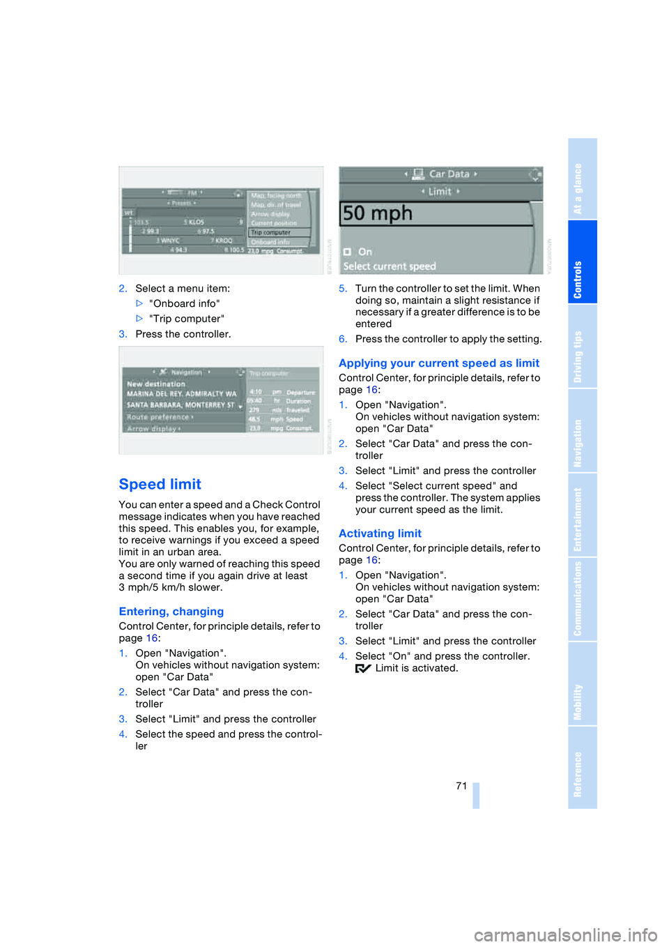 BMW 645CI COUPE&CONVERTIBLE 2004  Owners Manual Controls
 71Reference
At a glance
Driving tips
Communications
Navigation
Entertainment
Mobility
2.Select a menu item:
>"Onboard info"
>"Trip computer"
3.Press the controller.
Speed limit 
You can ente