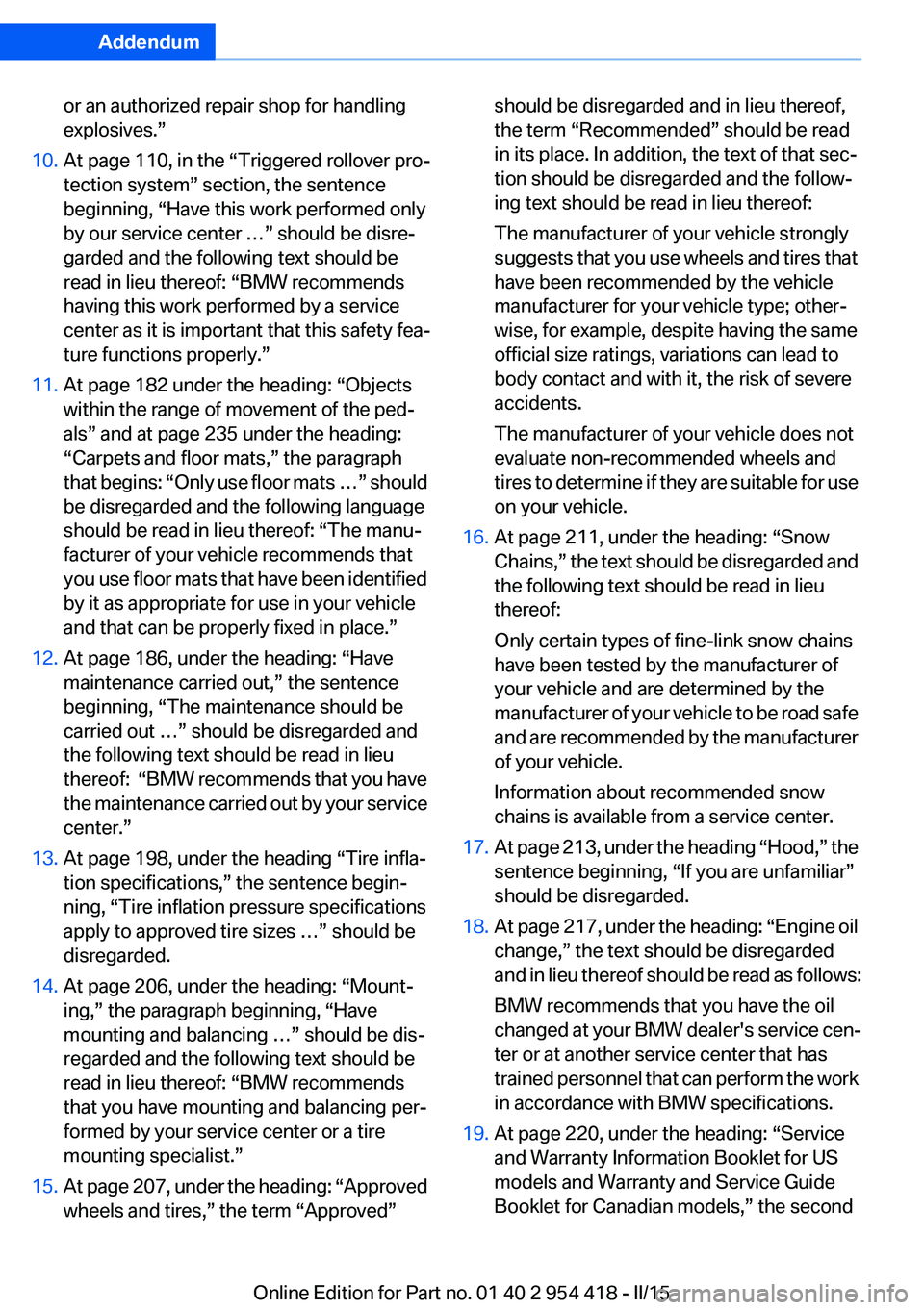 BMW 650I CONVERTIBLE 2015 Owners Manual Addendum
or an authorized repair shop for handling
explosives.”
10. At page 110, in the “Triggered rollover pro-
tection system” section, the sentence
beginning, “Have this work performed BMW 650I CONVERTIBLE 2015 Owners Manual Addendum
or an authorized repair shop for handling
explosives.”
10. At page 110, in the “Triggered rollover pro-
tection system” section, the sentence
beginning, “Have this work performed