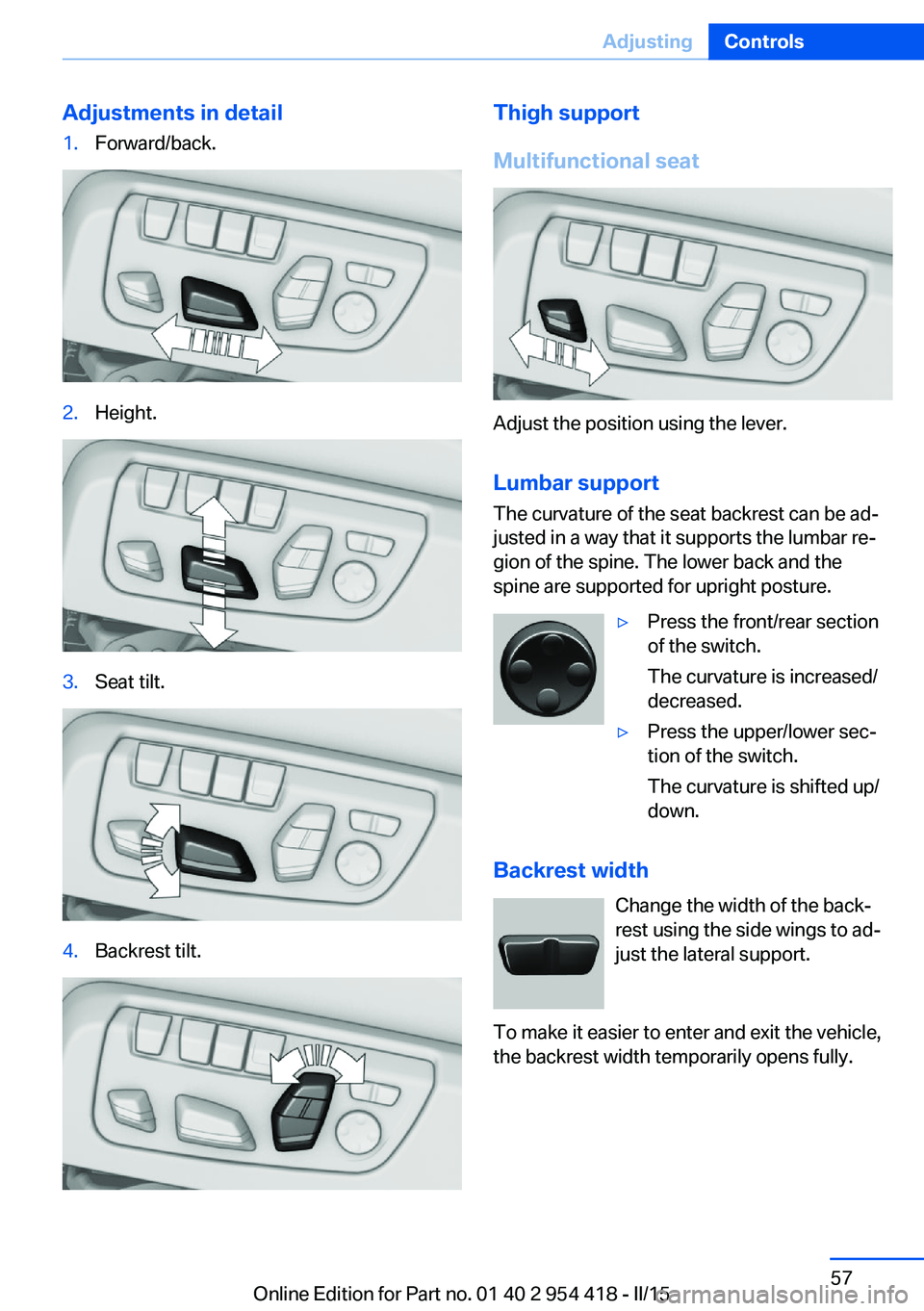 BMW 650I CONVERTIBLE 2015 Repair Manual Adjustments in detail1.Forward/back.2.Height.3.Seat tilt.4.Backrest tilt.Thigh support
Multifunctional seat
Adjust the position using the lever.
Lumbar support
The curvature of the seat backrest can b BMW 650I CONVERTIBLE 2015 Repair Manual Adjustments in detail1.Forward/back.2.Height.3.Seat tilt.4.Backrest tilt.Thigh support
Multifunctional seat
Adjust the position using the lever.
Lumbar support
The curvature of the seat backrest can b