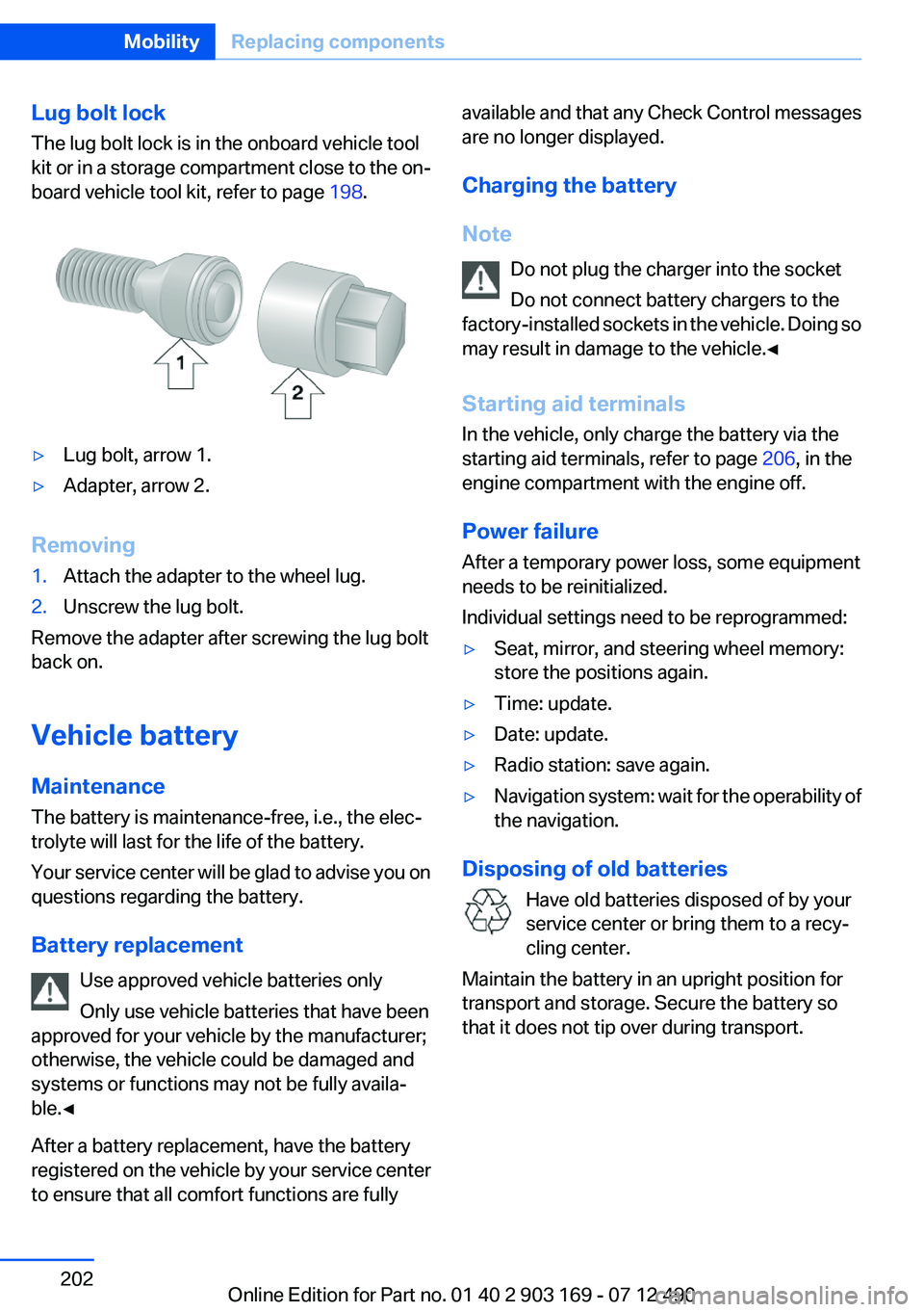BMW 650I CONVERTIBLE 2013 Owners Manual Lug bolt lock
The lug bolt lock is in the onboard vehicle tool
kit or in a storage compartment close to the on‐
board vehicle tool kit, refer to page 198.▷Lug bolt, arrow 1.▷Adapter, arrow 2.
R BMW 650I CONVERTIBLE 2013 Owners Manual Lug bolt lock
The lug bolt lock is in the onboard vehicle tool
kit or in a storage compartment close to the on‐
board vehicle tool kit, refer to page 198.▷Lug bolt, arrow 1.▷Adapter, arrow 2.
R