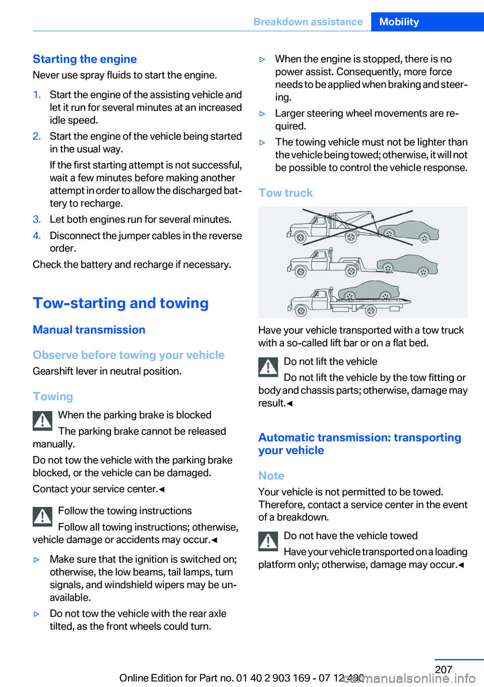 BMW 650I CONVERTIBLE 2013 Owners Manual Starting the engine
Never use spray fluids to start the engine.1.Start the engine of the assisting vehicle and
let it run for several minutes at an increased
idle speed.2.Start the engine of the vehic BMW 650I CONVERTIBLE 2013 Owners Manual Starting the engine
Never use spray fluids to start the engine.1.Start the engine of the assisting vehicle and
let it run for several minutes at an increased
idle speed.2.Start the engine of the vehic