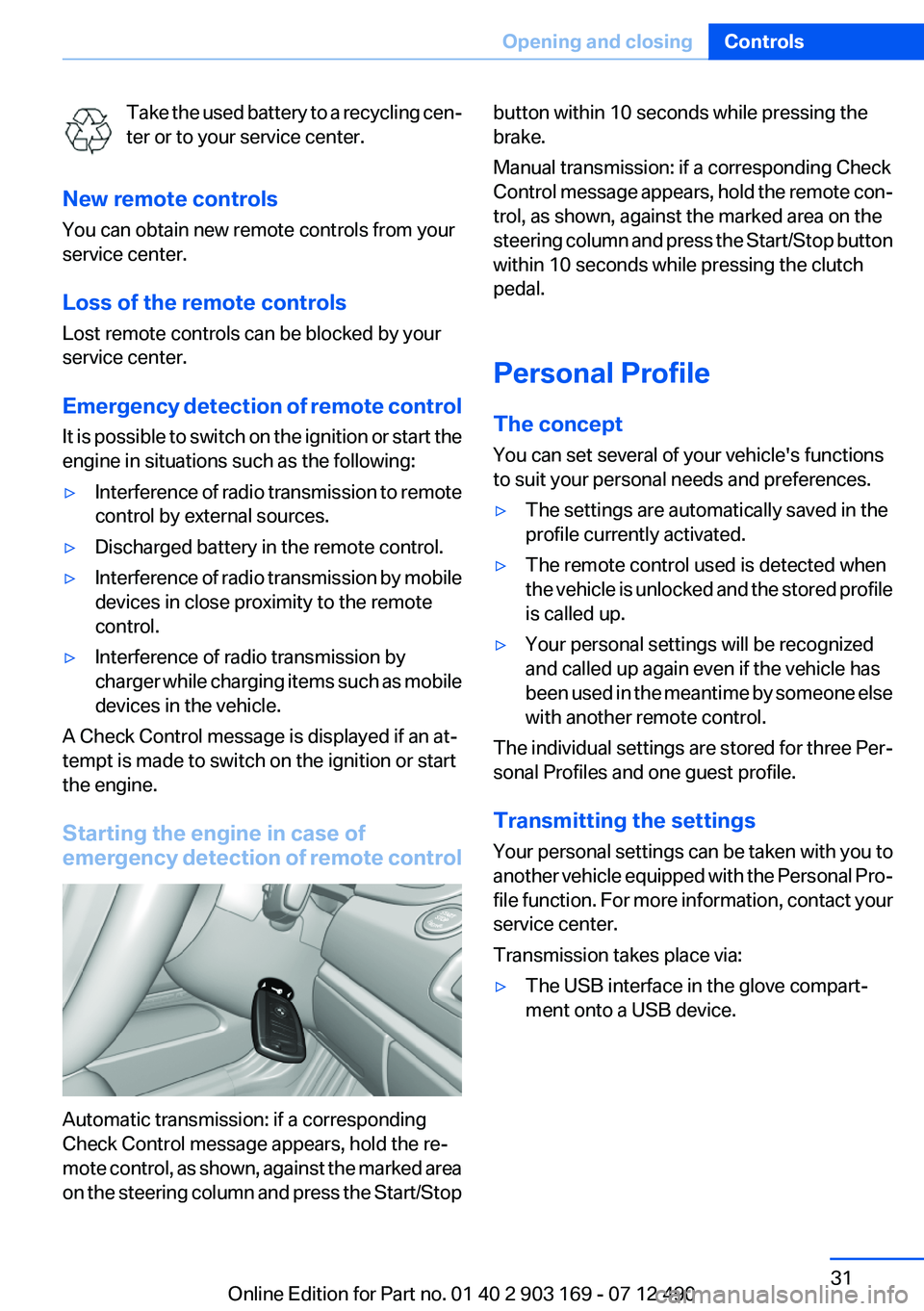 BMW 650I CONVERTIBLE 2013 Owners Guide Take the used battery to a recycling cen‐
ter or to your service center.
New remote controls
You can obtain new remote controls from your
service center.
Loss of the remote controls
Lost remote cont BMW 650I CONVERTIBLE 2013 Owners Guide Take the used battery to a recycling cen‐
ter or to your service center.
New remote controls
You can obtain new remote controls from your
service center.
Loss of the remote controls
Lost remote cont