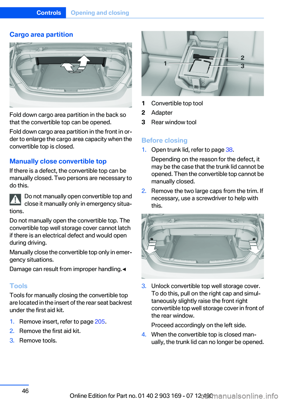 BMW 650I CONVERTIBLE 2013 Service Manual Cargo area partition
Fold down cargo area partition in the back so
that the convertible top can be opened.
Fold down cargo area partition in the front in or‐
der to enlarge the cargo area capacity w BMW 650I CONVERTIBLE 2013 Service Manual Cargo area partition
Fold down cargo area partition in the back so
that the convertible top can be opened.
Fold down cargo area partition in the front in or‐
der to enlarge the cargo area capacity w