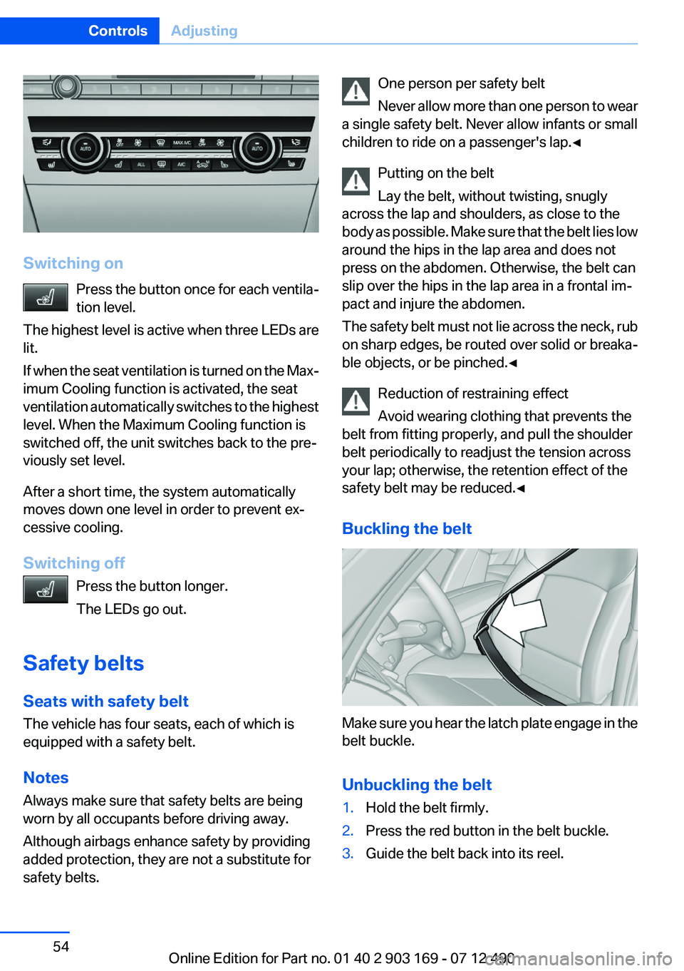 BMW 650I CONVERTIBLE 2013 Owners Manual Switching onPress the button once for each ventila‐
tion level.
The highest level is active when three LEDs are
lit.
If when the seat ventilation is turned on the Max‐
imum Cooling function is act BMW 650I CONVERTIBLE 2013 Owners Manual Switching onPress the button once for each ventila‐
tion level.
The highest level is active when three LEDs are
lit.
If when the seat ventilation is turned on the Max‐
imum Cooling function is act
