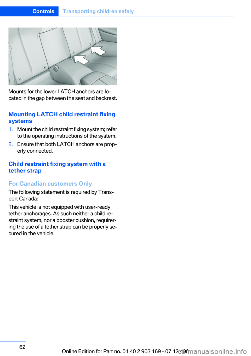 BMW 650I CONVERTIBLE 2013 Repair Manual Mounts for the lower LATCH anchors are lo‐
cated in the gap between the seat and backrest.
Mounting LATCH child restraint fixing
systems
1.Mount the child restraint fixing system; refer
to the opera