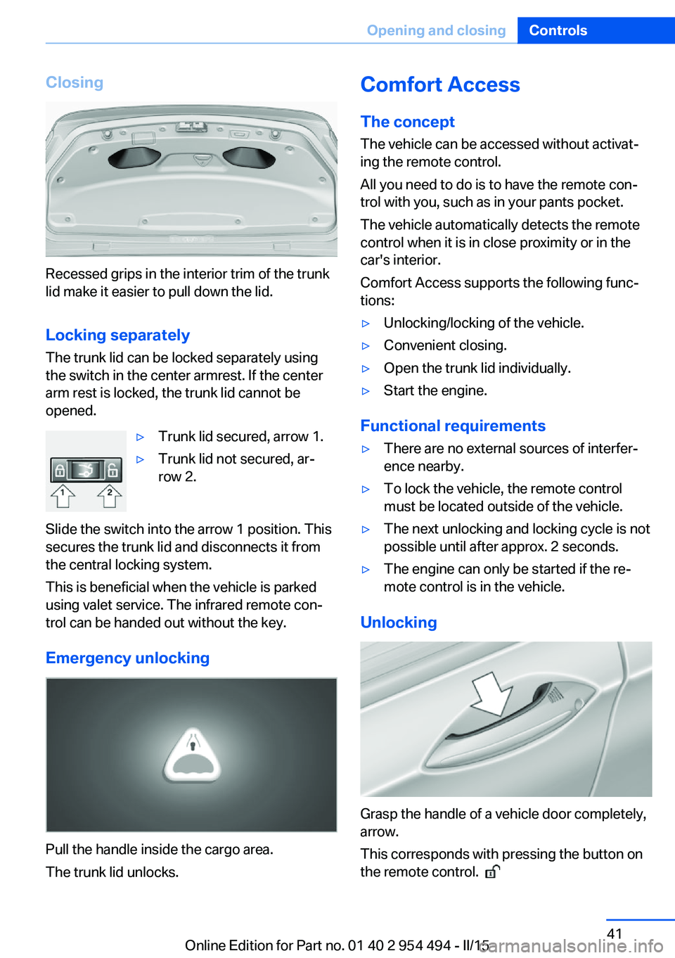 BMW 650I COUPE 2015 Owners Manual Closing
Recessed grips in the interior trim of the trunk
lid make it easier to pull down the lid.
Locking separately The trunk lid can be locked separately using
the switch in the center armrest. If t BMW 650I COUPE 2015 Owners Manual Closing
Recessed grips in the interior trim of the trunk
lid make it easier to pull down the lid.
Locking separately The trunk lid can be locked separately using
the switch in the center armrest. If t