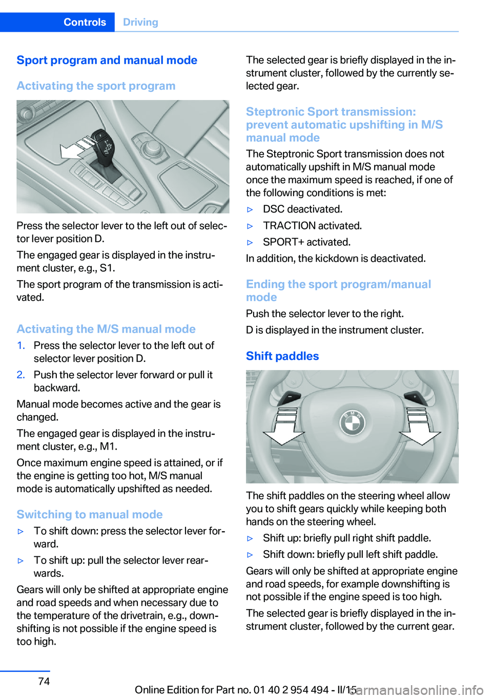 BMW 650I COUPE 2015 Owners Manual Sport program and manual mode
Activating the sport program
Press the selector lever to the left out of selec‐
tor lever position D.
The engaged gear is displayed in the instru‐
ment cluster, e.g., BMW 650I COUPE 2015 Owners Manual Sport program and manual mode
Activating the sport program
Press the selector lever to the left out of selec‐
tor lever position D.
The engaged gear is displayed in the instru‐
ment cluster, e.g.,