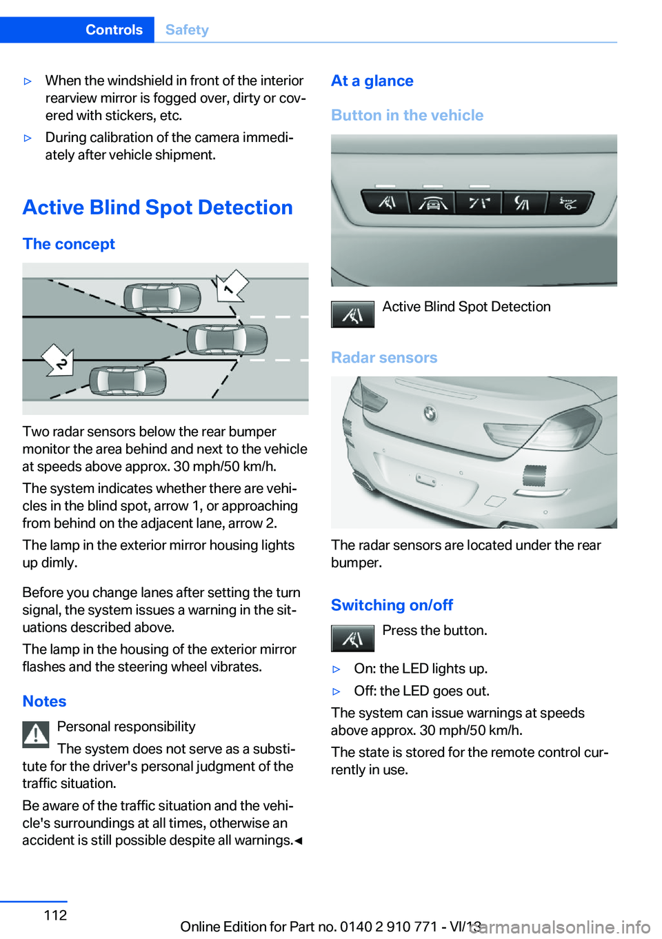 BMW 650I COUPE 2014 Owners Manual ▷When the windshield in front of the interior
rearview mirror is fogged over, dirty or cov‐
ered with stickers, etc.▷During calibration of the camera immedi‐
ately after vehicle shipment.
Acti BMW 650I COUPE 2014 Owners Manual ▷When the windshield in front of the interior
rearview mirror is fogged over, dirty or cov‐
ered with stickers, etc.▷During calibration of the camera immedi‐
ately after vehicle shipment.
Acti