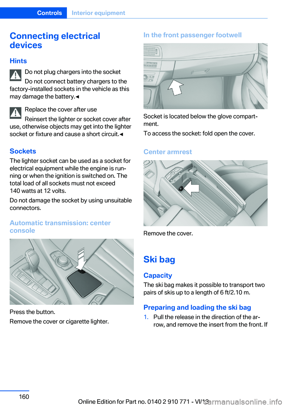 BMW 650I COUPE 2014 Owners Manual Connecting electrical
devices
Hints Do not plug chargers into the socket
Do not connect battery chargers to the
factory-installed sockets in the vehicle as this
may damage the battery.◀
Replace the BMW 650I COUPE 2014 Owners Manual Connecting electrical
devices
Hints Do not plug chargers into the socket
Do not connect battery chargers to the
factory-installed sockets in the vehicle as this
may damage the battery.◀
Replace the
