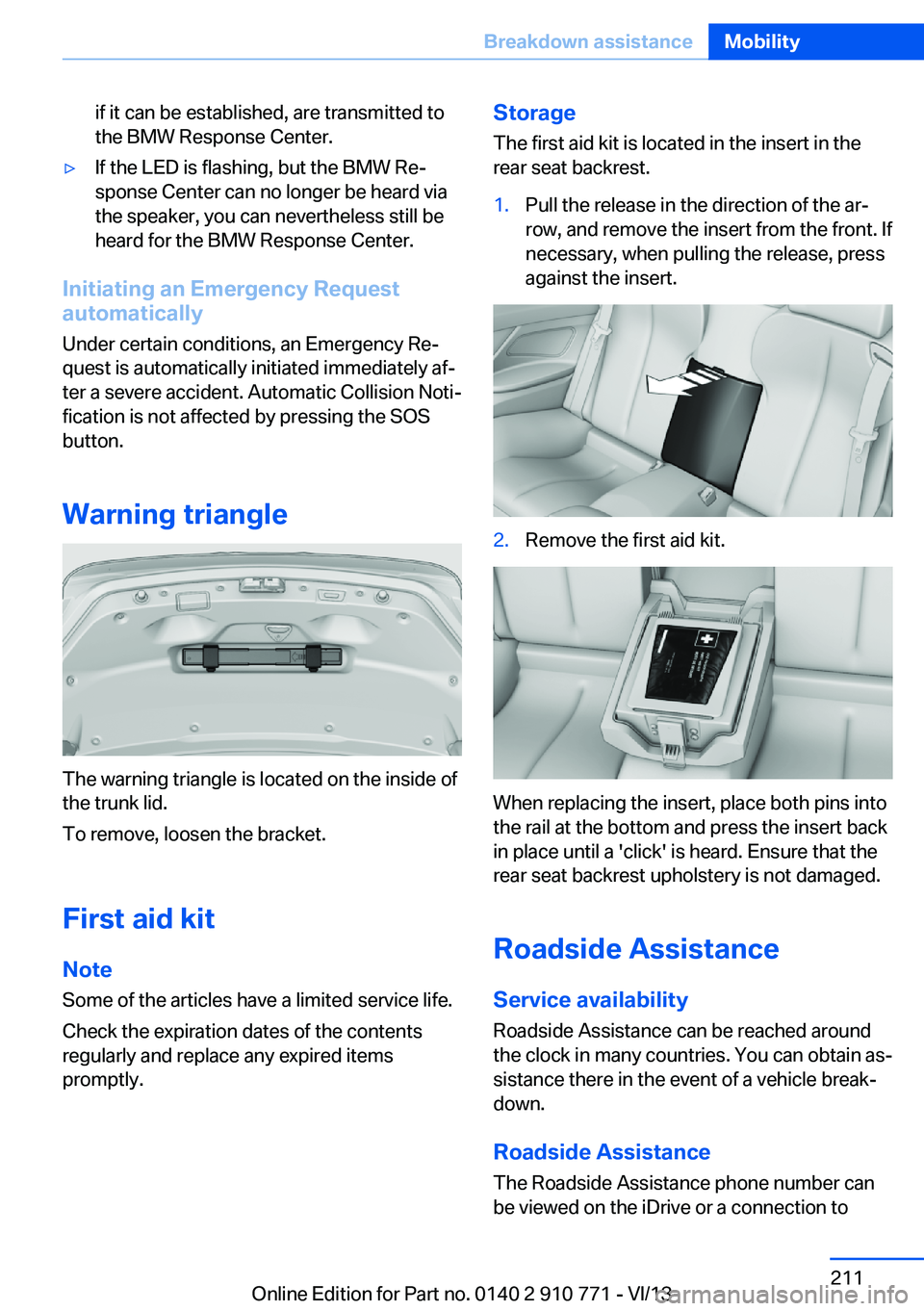 BMW 650I COUPE 2014 Owners Manual if it can be established, are transmitted to
the BMW Response Center.▷If the LED is flashing, but the BMW Re‐
sponse Center can no longer be heard via
the speaker, you can nevertheless still be
he BMW 650I COUPE 2014 Owners Manual if it can be established, are transmitted to
the BMW Response Center.▷If the LED is flashing, but the BMW Re‐
sponse Center can no longer be heard via
the speaker, you can nevertheless still be
he