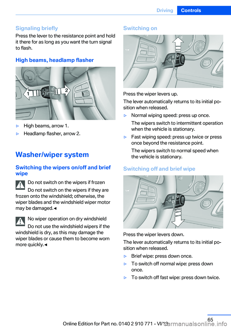BMW 650I COUPE 2014 Repair Manual Signaling briefly
Press the lever to the resistance point and hold
it there for as long as you want the turn signal
to flash.
High beams, headlamp flasher▷High beams, arrow 1.▷Headlamp flasher, ar BMW 650I COUPE 2014 Repair Manual Signaling briefly
Press the lever to the resistance point and hold
it there for as long as you want the turn signal
to flash.
High beams, headlamp flasher▷High beams, arrow 1.▷Headlamp flasher, ar