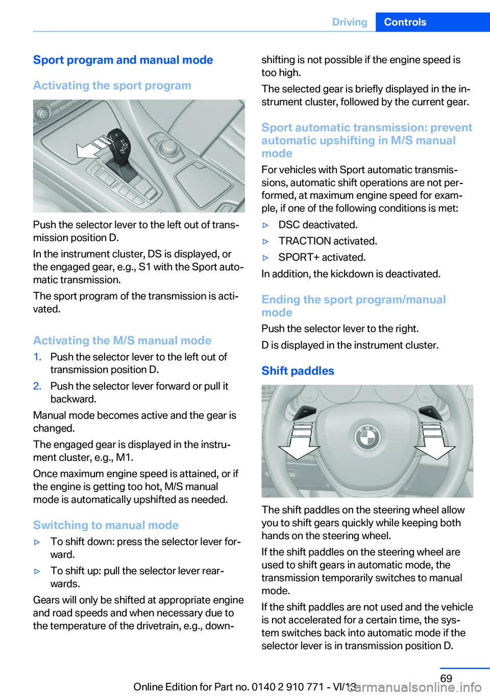 BMW 650I COUPE 2014 Repair Manual Sport program and manual mode
Activating the sport program
Push the selector lever to the left out of trans‐
mission position D.
In the instrument cluster, DS is displayed, or
the engaged gear, e.g. BMW 650I COUPE 2014 Repair Manual Sport program and manual mode
Activating the sport program
Push the selector lever to the left out of trans‐
mission position D.
In the instrument cluster, DS is displayed, or
the engaged gear, e.g.