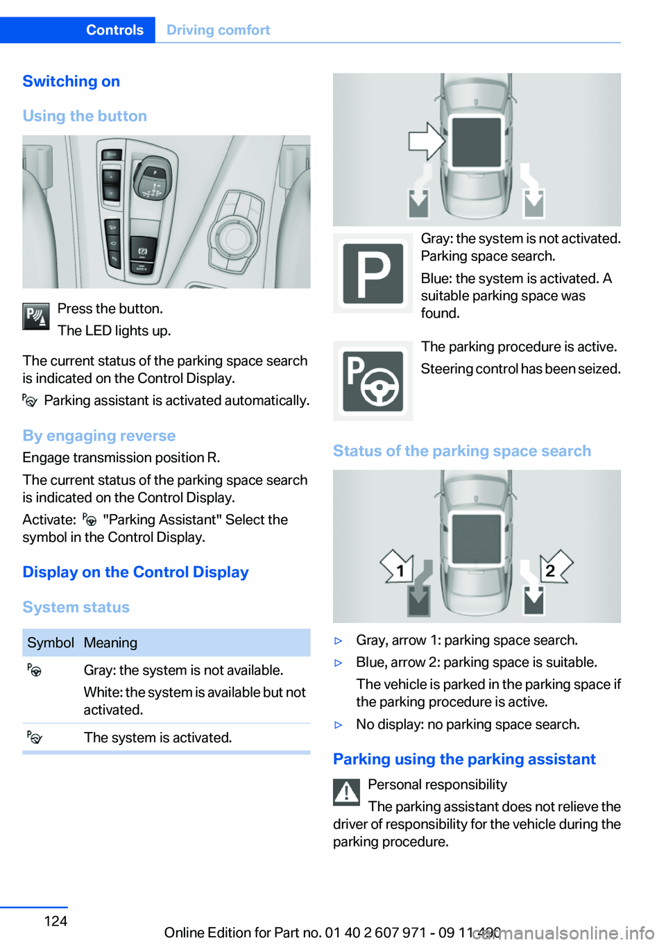 BMW 650I COUPE 2012 Owners Manual Switching on
Using the button
Press the button.
The LED lights up.
The current status of the parking space search
is indicated on the Control Display.
Parking assistant is activated automatically.
B BMW 650I COUPE 2012 Owners Manual Switching on
Using the button
Press the button.
The LED lights up.
The current status of the parking space search
is indicated on the Control Display.
Parking assistant is activated automatically.
B