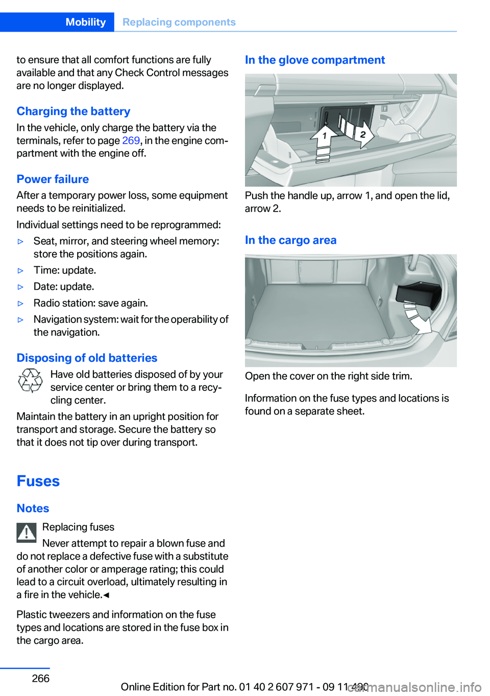BMW 650I COUPE 2012 Owners Manual to ensure that all comfort functions are fully
available and that any Check Control messages
are no longer displayed.
Charging the battery
In the vehicle, only charge the battery via the
terminals, re BMW 650I COUPE 2012 Owners Manual to ensure that all comfort functions are fully
available and that any Check Control messages
are no longer displayed.
Charging the battery
In the vehicle, only charge the battery via the
terminals, re