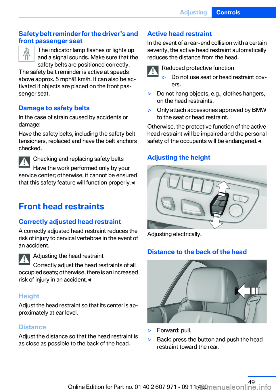BMW 650I COUPE 2012 Service Manual Safety belt reminder for the driver's and
front passenger seat
The indicator lamp flashes or lights up
and a signal sounds. Make sure that the
safety belts are positioned correctly.
The safety bel BMW 650I COUPE 2012 Service Manual Safety belt reminder for the driver's and
front passenger seat
The indicator lamp flashes or lights up
and a signal sounds. Make sure that the
safety belts are positioned correctly.
The safety bel