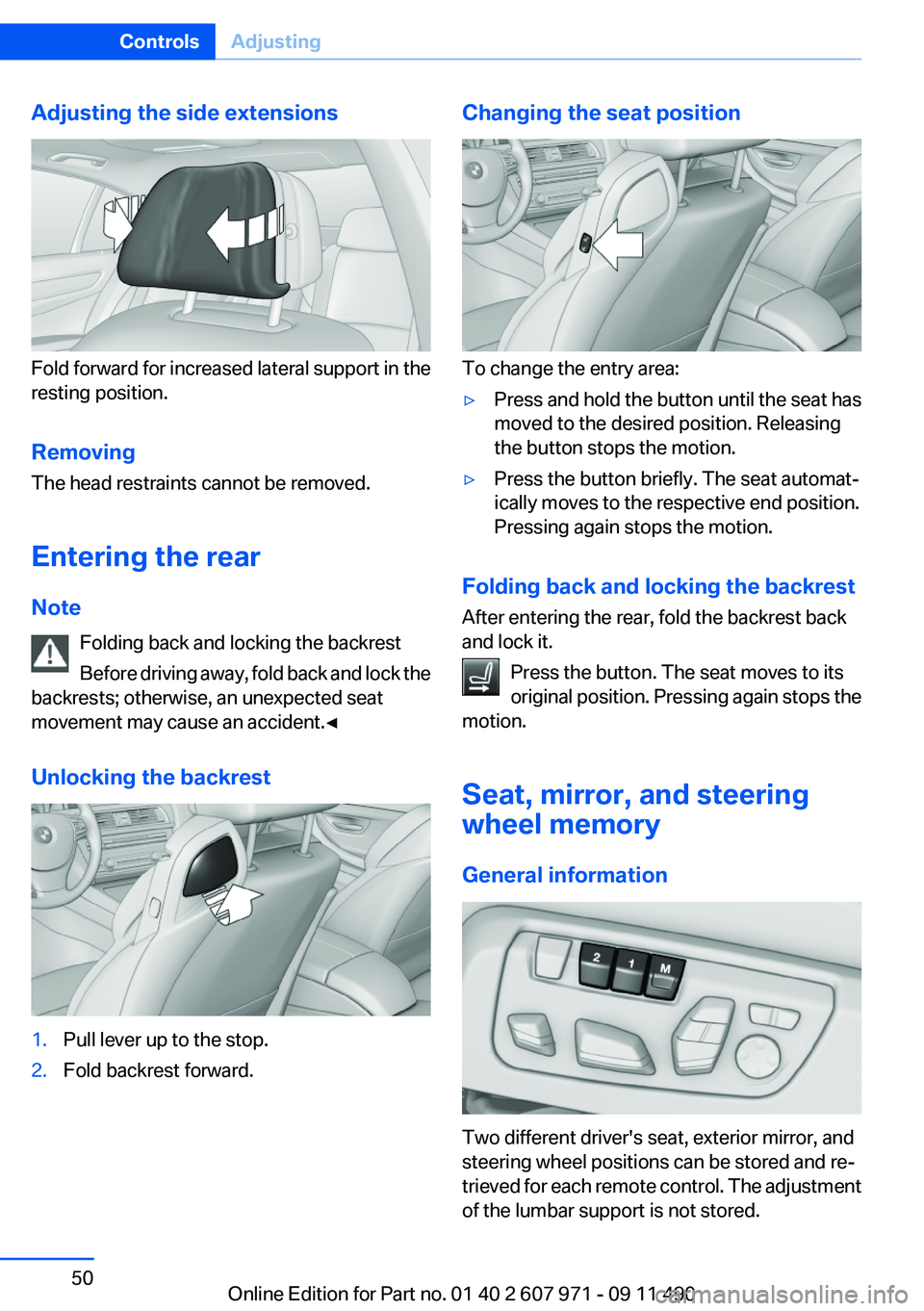 BMW 650I COUPE 2012 Service Manual Adjusting the side extensions
Fold forward for increased lateral support in the
resting position.
Removing
The head restraints cannot be removed.
Entering the rear
Note Folding back and locking the ba BMW 650I COUPE 2012 Service Manual Adjusting the side extensions
Fold forward for increased lateral support in the
resting position.
Removing
The head restraints cannot be removed.
Entering the rear
Note Folding back and locking the ba