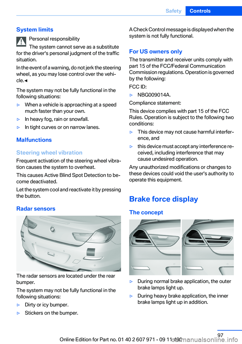BMW 650I COUPE 2012 Owners Manual System limitsPersonal responsibility
The system cannot serve as a substitute
for the driver's personal judgment of the traffic
situation.
In the event of a warning, do not jerk the steering
wheel, BMW 650I COUPE 2012 Owners Manual System limitsPersonal responsibility
The system cannot serve as a substitute
for the driver's personal judgment of the traffic
situation.
In the event of a warning, do not jerk the steering
wheel,