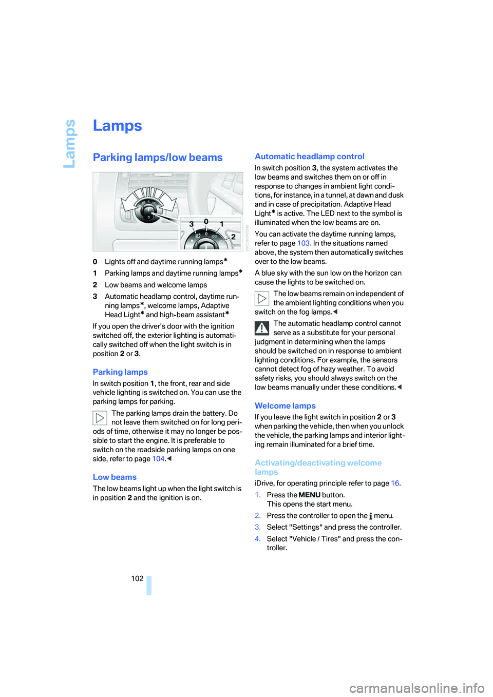BMW 650I COUPE&CONVERTIBLE 2008  Owners Manual Lamps
102
Lamps
Parking lamps/low beams
0Lights off and daytime running lamps*
1Parking lamps and daytime running lamps*
2Low beams and welcome lamps
3Automatic headlamp control, daytime run-
ning lam