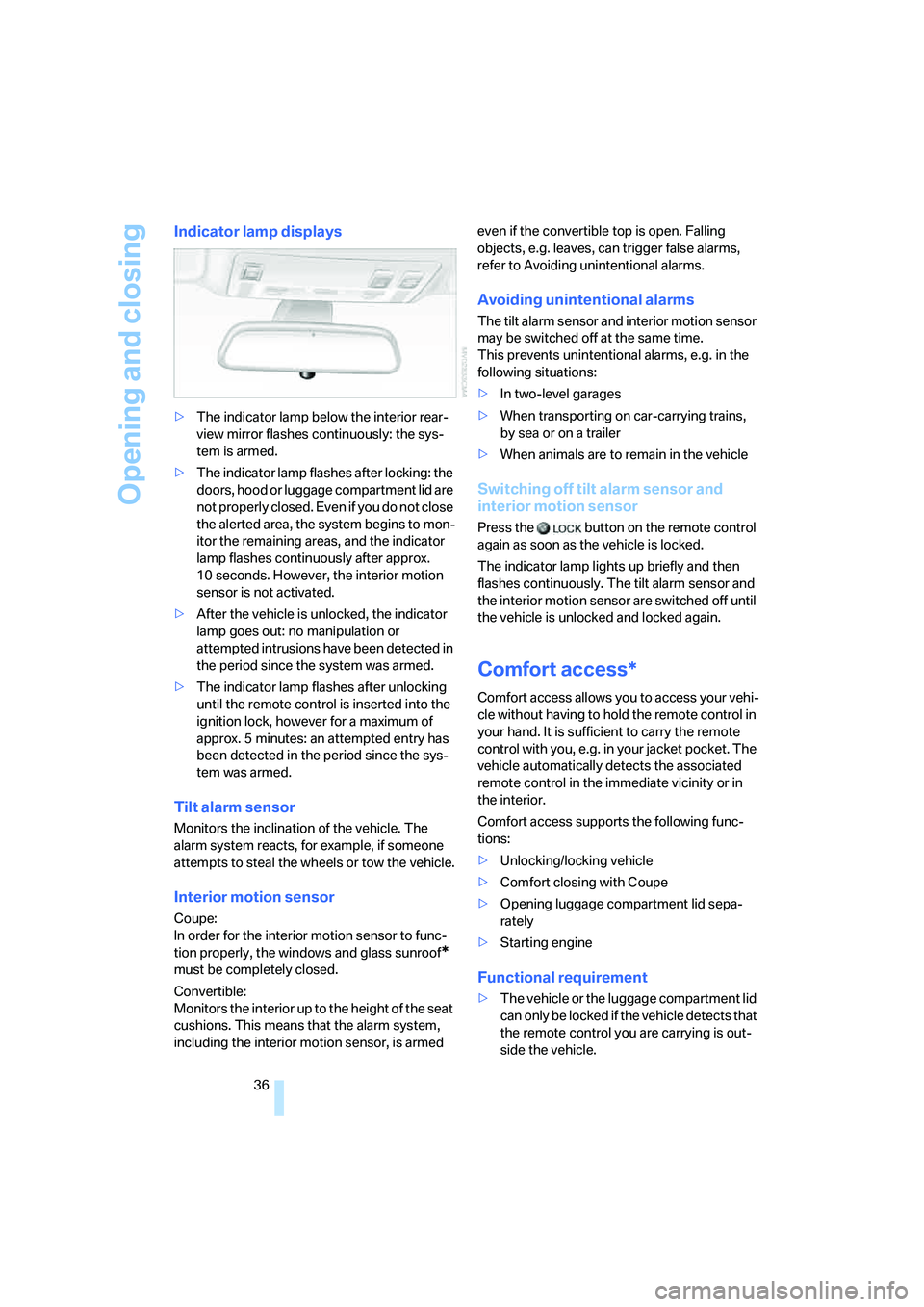 BMW 650I COUPE&CONVERTIBLE 2008  Owners Manual Opening and closing
36
Indicator lamp displays
>The indicator lamp below the interior rear-
view mirror flashes continuously: the sys-
tem is armed.
>The indicator lamp flashes after locking: the 
doo