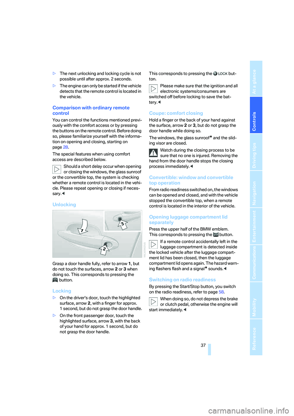 BMW 650I COUPE&CONVERTIBLE 2008  Owners Manual Controls
 37Reference
At a glance
Driving tips
Communications
Navigation
Entertainment
Mobility
>The next unlocking and locking cycle is not 
possible until after approx. 2 seconds.
>The engine can on
