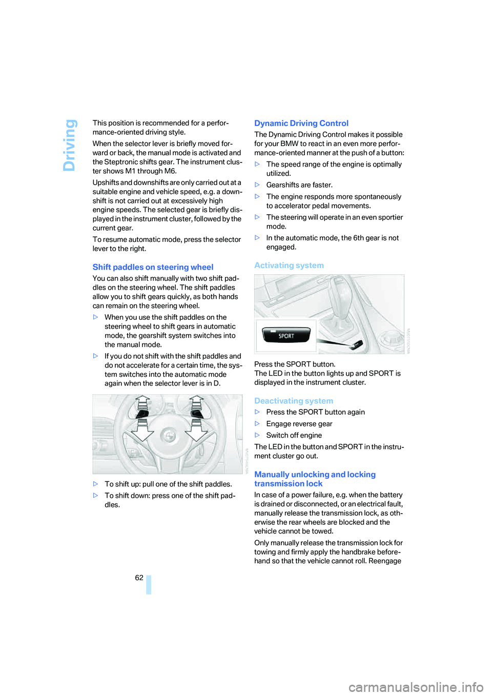 BMW 650I COUPE&CONVERTIBLE 2008  Owners Manual Driving
62 This position is recommended for a perfor-
mance-oriented driving style.
When the selector lever is briefly moved for-
ward or back, the manual mode is activated and 
the Steptronic shifts 