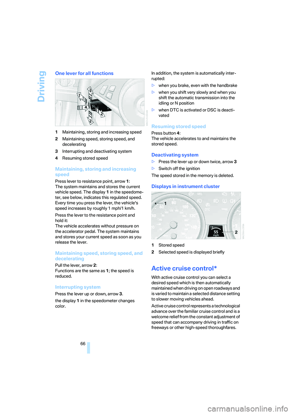 BMW 650I COUPE&CONVERTIBLE 2008  Owners Manual Driving
66
One lever for all functions
1Maintaining, storing and increasing speed
2Maintaining speed, storing speed, and 
decelerating
3Interrupting and deactivating system
4Resuming stored speed
Main