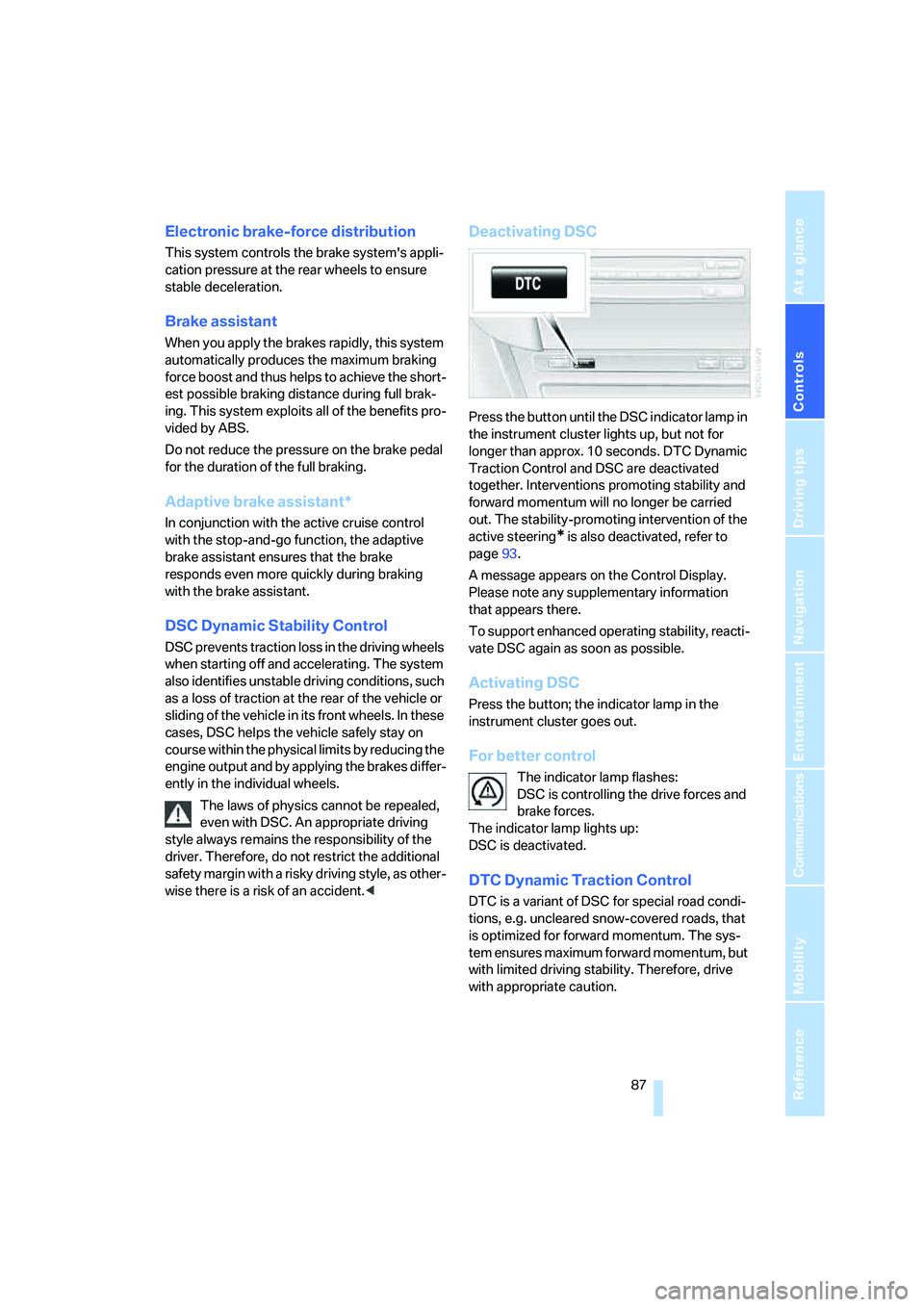 BMW 650I COUPE&CONVERTIBLE 2008  Owners Manual Controls
 87Reference
At a glance
Driving tips
Communications
Navigation
Entertainment
Mobility
Electronic brake-force distribution
This system controls the brake systems appli-
cation pressure at th