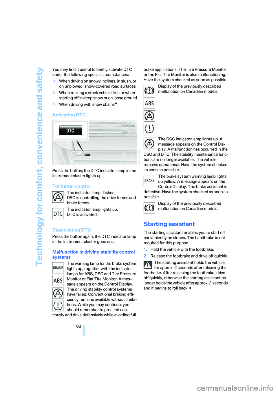 BMW 650I COUPE&CONVERTIBLE 2008  Owners Manual Technology for comfort, convenience and safety
88 You may find it useful to briefly activate DTC 
under the following special circumstances:
>When driving on snowy inclines, in slush, or 
on unplowed,