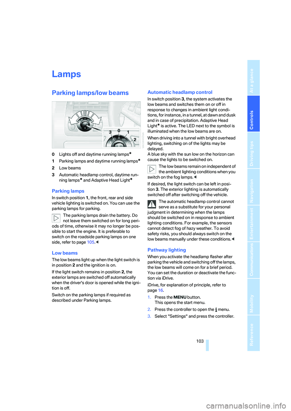 BMW 650I COUPE&CONVERTIBLE 2007  Owners Manual Controls
 103Reference
At a glance
Driving tips
Communications
Navigation
Entertainment
Mobility
Lamps
Parking lamps/low beams
0Lights off and daytime running lamps*
1Parking lamps and daytime running