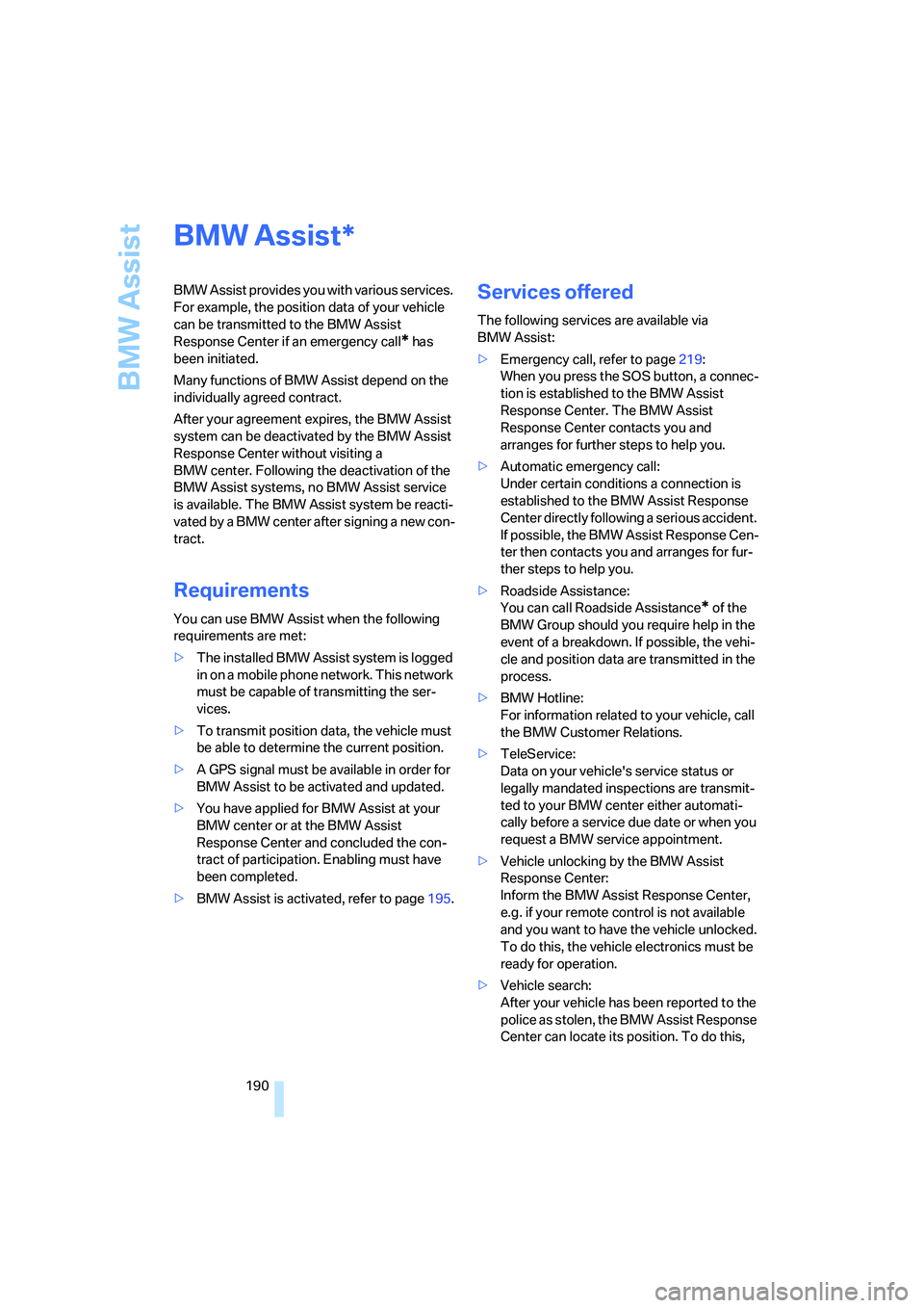 BMW 650I COUPE&CONVERTIBLE 2007 Owners Manual BMW Assist
190
BMW Assist
BMW Assist provides you with various services.
For example, the position data of your vehicle
can be transmitted to the BMW Assist
Response Center if an emergency call
* h BMW 650I COUPE&CONVERTIBLE 2007 Owners Manual BMW Assist
190
BMW Assist
BMW Assist provides you with various services.
For example, the position data of your vehicle
can be transmitted to the BMW Assist
Response Center if an emergency call
* h