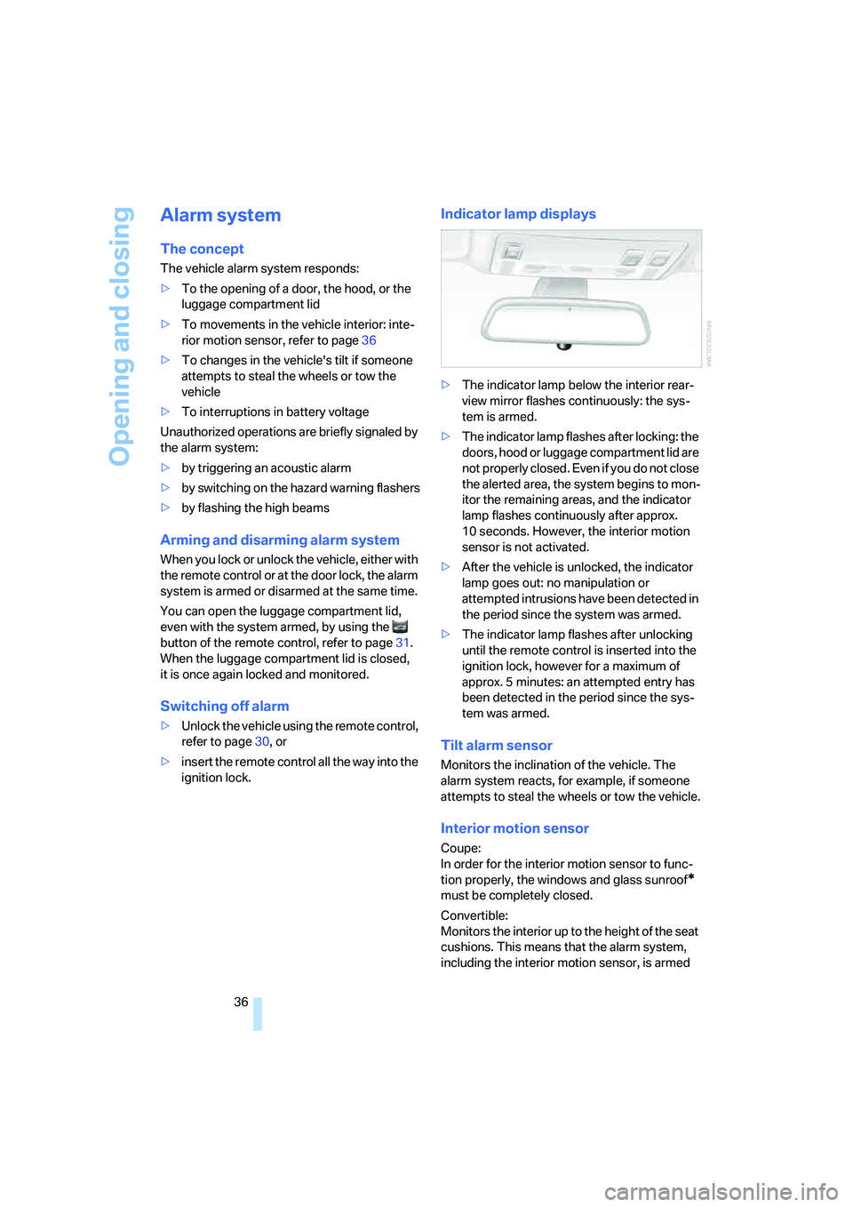 BMW 650I COUPE&CONVERTIBLE 2007  Owners Manual Opening and closing
36
Alarm system
The concept
The vehicle alarm system responds:
>To the opening of a door, the hood, or the 
luggage compartment lid
>To movements in the vehicle interior: inte-
rio