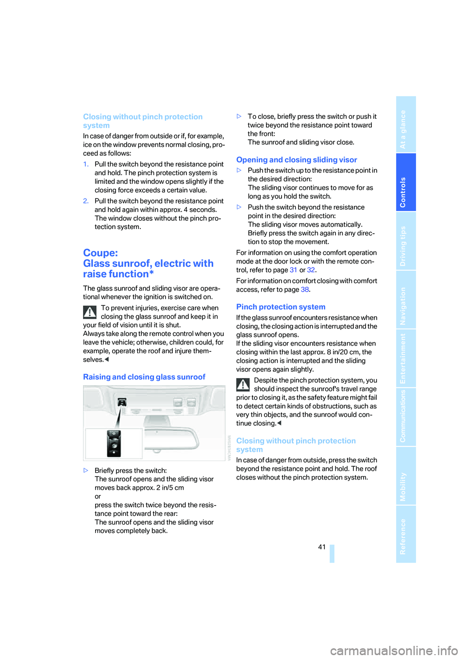 BMW 650I COUPE&CONVERTIBLE 2007  Owners Manual Controls
 41Reference
At a glance
Driving tips
Communications
Navigation
Entertainment
Mobility
Closing without pinch protection 
system
In case of danger from outside or if, for example, 
ice on the 
